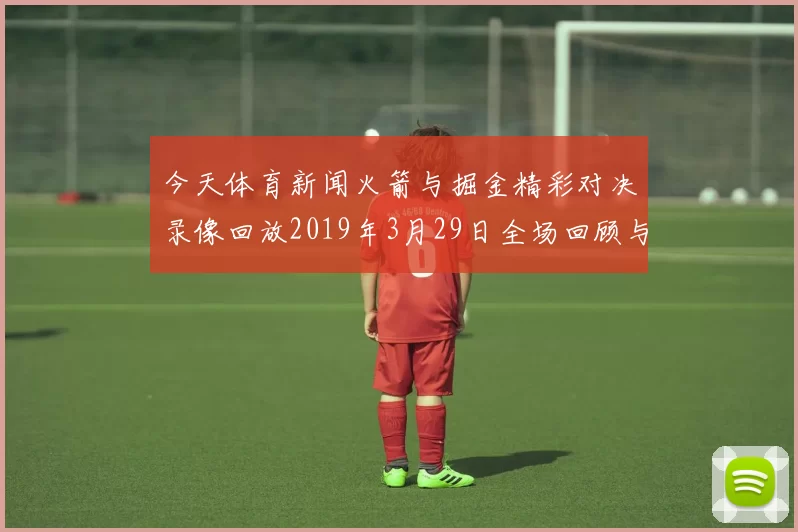 今天体育新闻火箭与掘金精彩对决录像回放2019年3月29日全场回顾与分析