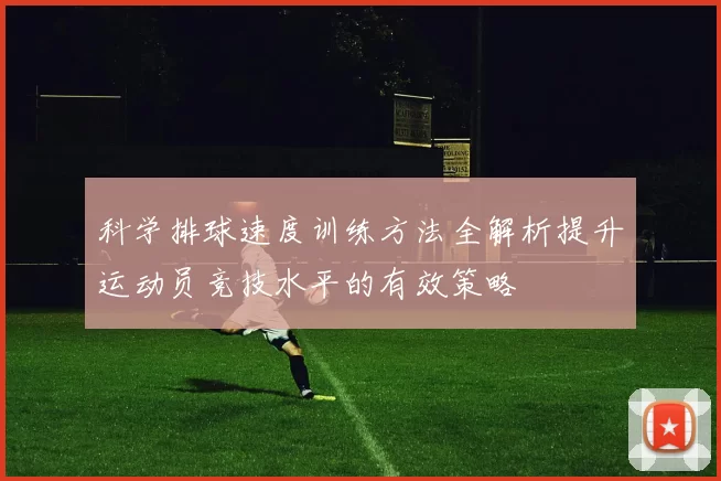 科学排球速度训练方法全解析提升运动员竞技水平的有效策略